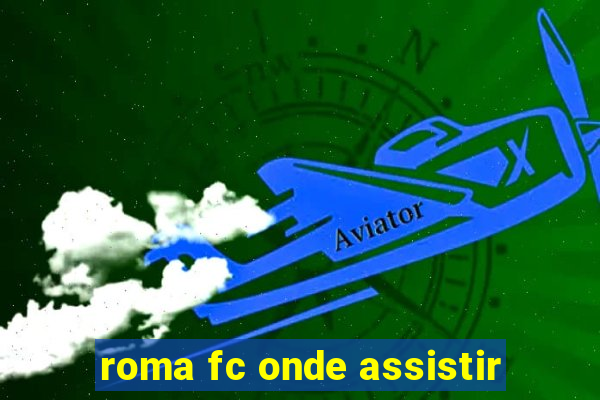 roma fc onde assistir